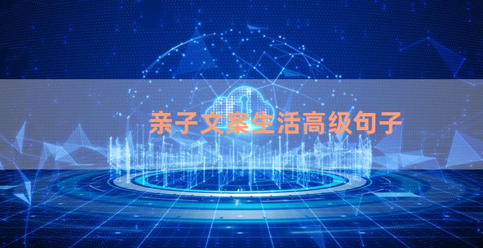 亲子文案生活高级句子