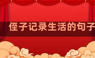 侄子记录生活的句子说说