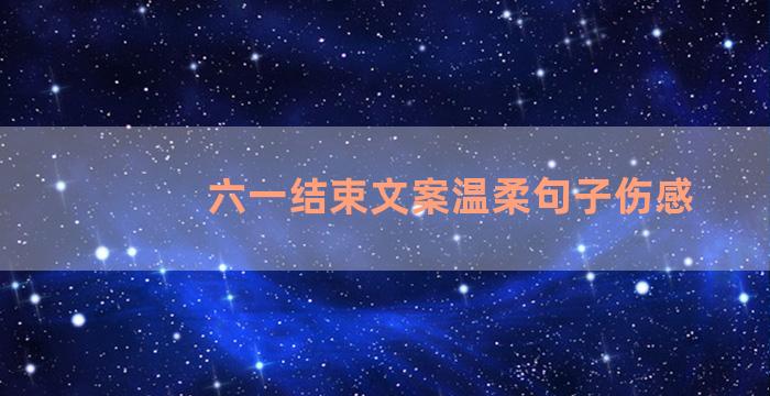 六一结束文案温柔句子伤感