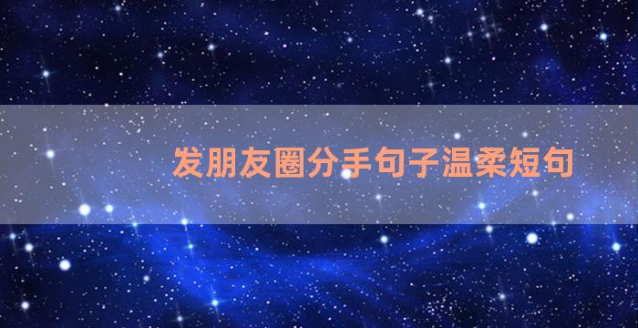 发朋友圈分手句子温柔短句