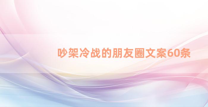 吵架冷战的朋友圈文案60条
