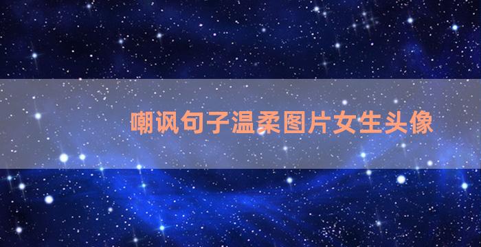 嘲讽句子温柔图片女生头像
