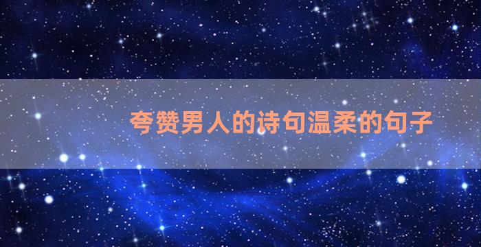 夸赞男人的诗句温柔的句子