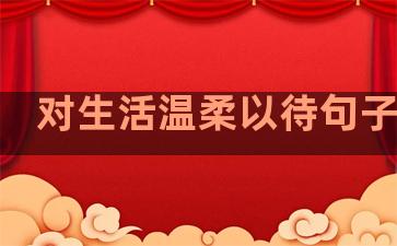 对生活温柔以待句子图片
