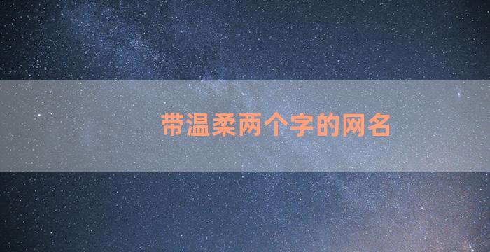 带温柔两个字的网名
