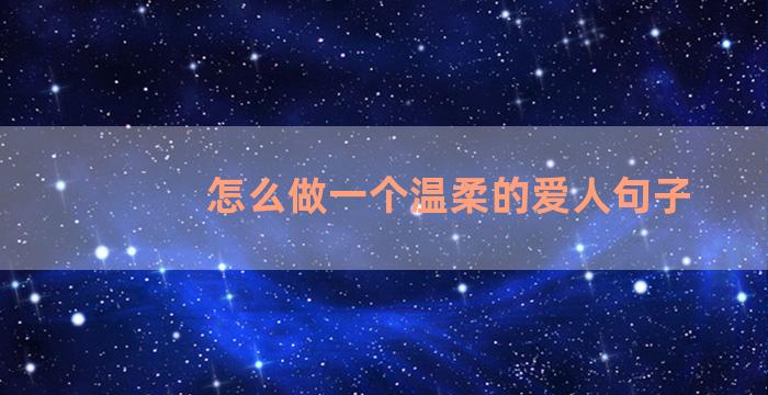 怎么做一个温柔的爱人句子