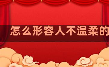 怎么形容人不温柔的句子