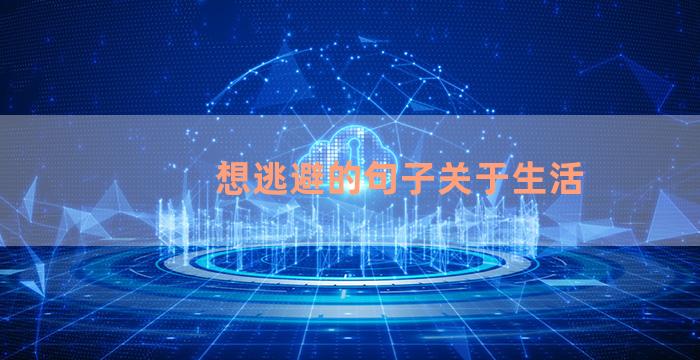 想逃避的句子关于生活