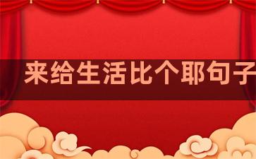来给生活比个耶句子教程