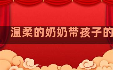 温柔的奶奶带孩子的句子