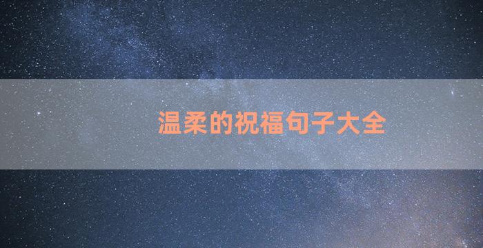 温柔的祝福句子大全