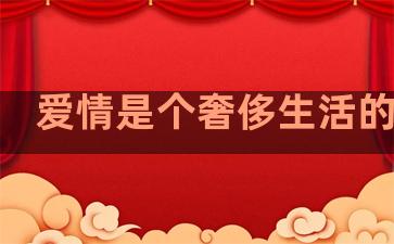 爱情是个奢侈生活的句子