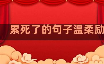 累死了的句子温柔励志语