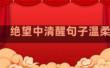绝望中清醒句子温柔美好