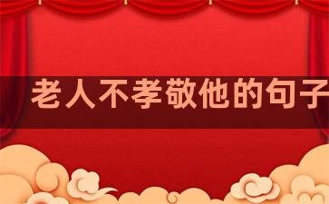 老人不孝敬他的句子温柔